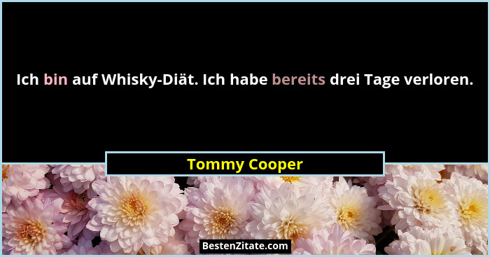 Ich bin auf Whisky-Diät. Ich habe bereits drei Tage verloren.... - Tommy Cooper