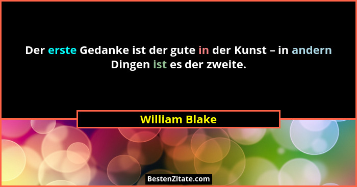 Der erste Gedanke ist der gute in der Kunst – in andern Dingen ist es der zweite.... - William Blake