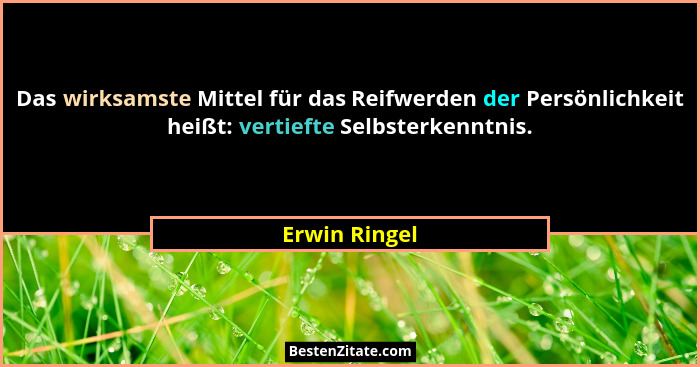 Das wirksamste Mittel für das Reifwerden der Persönlichkeit heißt: vertiefte Selbsterkenntnis.... - Erwin Ringel
