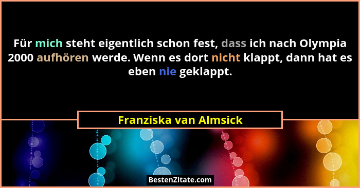 Für mich steht eigentlich schon fest, dass ich nach Olympia 2000 aufhören werde. Wenn es dort nicht klappt, dann hat es eben n... - Franziska van Almsick
