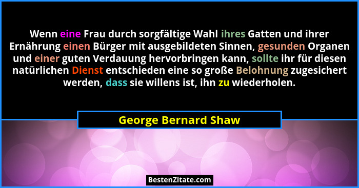 Wenn eine Frau durch sorgfältige Wahl ihres Gatten und ihrer Ernährung einen Bürger mit ausgebildeten Sinnen, gesunden Organen u... - George Bernard Shaw