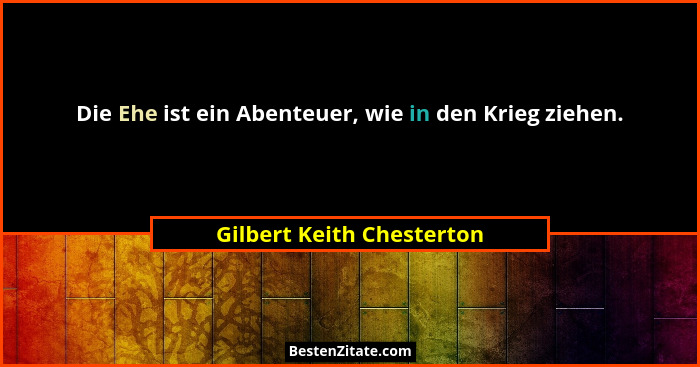 Die Ehe ist ein Abenteuer, wie in den Krieg ziehen.... - Gilbert Keith Chesterton