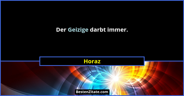 Der Geizige darbt immer.... - Horaz