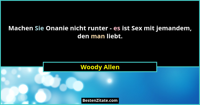 Machen Sie Onanie nicht runter - es ist Sex mit jemandem, den man liebt.... - Woody Allen