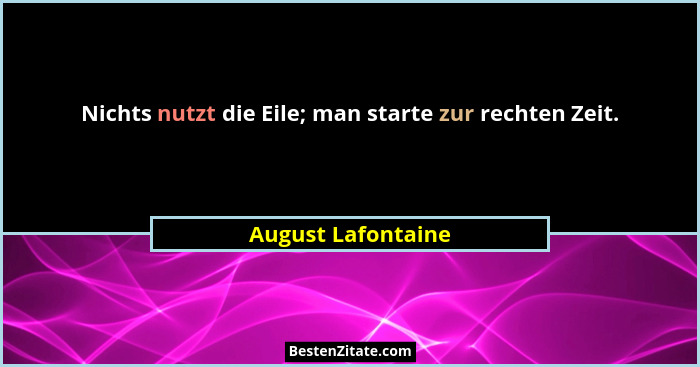 Nichts nutzt die Eile; man starte zur rechten Zeit.... - August Lafontaine