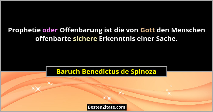 Prophetie oder Offenbarung ist die von Gott den Menschen offenbarte sichere Erkenntnis einer Sache.... - Baruch Benedictus de Spinoza