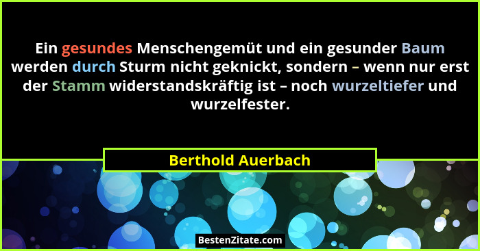 Ein gesundes Menschengemüt und ein gesunder Baum werden durch Sturm nicht geknickt, sondern – wenn nur erst der Stamm widerstandsk... - Berthold Auerbach