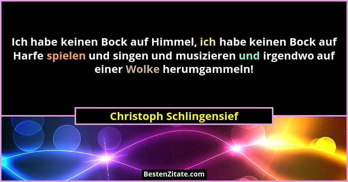 Ich habe keinen Bock auf Himmel, ich habe keinen Bock auf Harfe spielen und singen und musizieren und irgendwo auf einer Wol... - Christoph Schlingensief