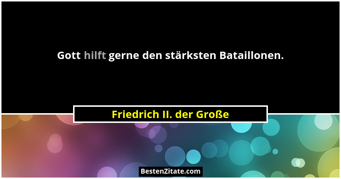 Gott hilft gerne den stärksten Bataillonen.... - Friedrich II. der Große