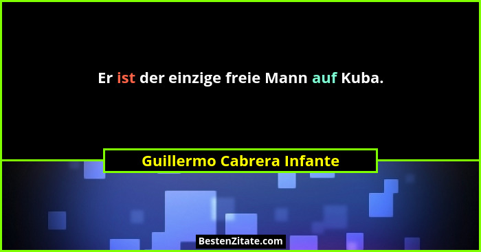 Er ist der einzige freie Mann auf Kuba.... - Guillermo Cabrera Infante