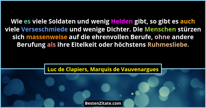 Wie es viele Soldaten und wenig Helden gibt, so gibt es auch viele Verseschmiede und wenige Dichter. Die Me... - Luc de Clapiers, Marquis de Vauvenargues