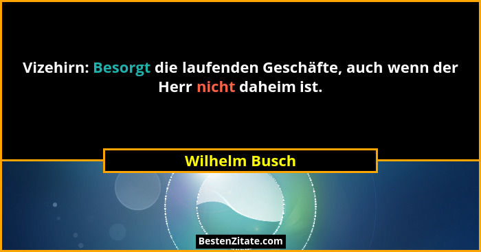 Vizehirn: Besorgt die laufenden Geschäfte, auch wenn der Herr nicht daheim ist.... - Wilhelm Busch