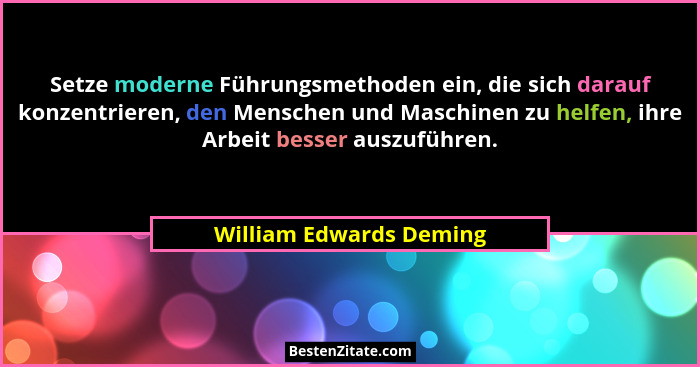 Setze moderne Führungsmethoden ein, die sich darauf konzentrieren, den Menschen und Maschinen zu helfen, ihre Arbeit besser a... - William Edwards Deming