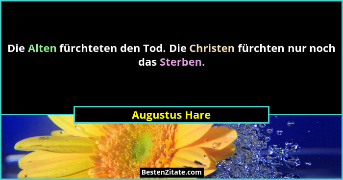Die Alten fürchteten den Tod. Die Christen fürchten nur noch das Sterben.... - Augustus Hare