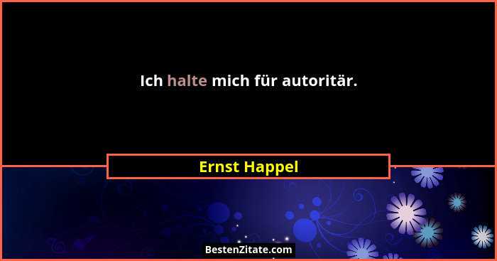 Ich halte mich für autoritär.... - Ernst Happel