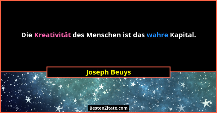 Die Kreativität des Menschen ist das wahre Kapital.... - Joseph Beuys