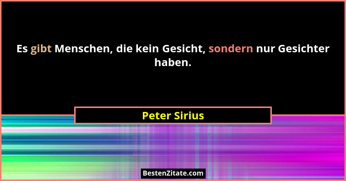 Es gibt Menschen, die kein Gesicht, sondern nur Gesichter haben.... - Peter Sirius