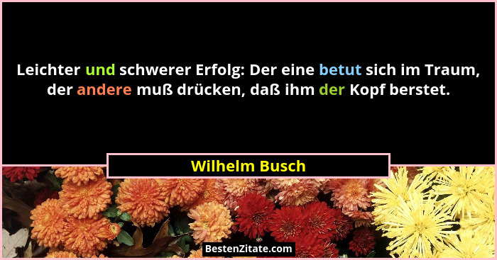 Leichter und schwerer Erfolg: Der eine betut sich im Traum, der andere muß drücken, daß ihm der Kopf berstet.... - Wilhelm Busch
