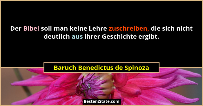 Der Bibel soll man keine Lehre zuschreiben, die sich nicht deutlich aus ihrer Geschichte ergibt.... - Baruch Benedictus de Spinoza