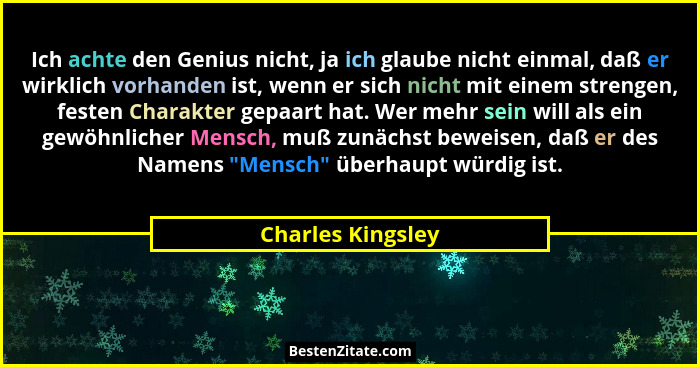 Ich achte den Genius nicht, ja ich glaube nicht einmal, daß er wirklich vorhanden ist, wenn er sich nicht mit einem strengen, feste... - Charles Kingsley