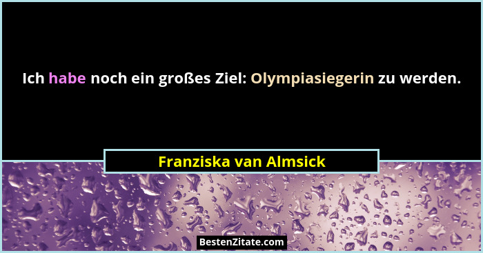 Ich habe noch ein großes Ziel: Olympiasiegerin zu werden.... - Franziska van Almsick