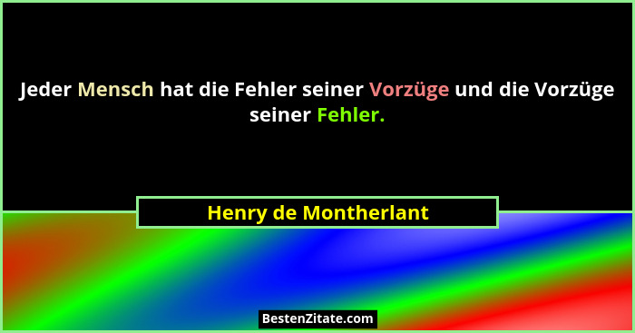 Jeder Mensch hat die Fehler seiner Vorzüge und die Vorzüge seiner Fehler.... - Henry de Montherlant