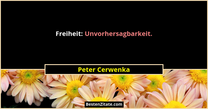 Freiheit: Unvorhersagbarkeit.... - Peter Cerwenka