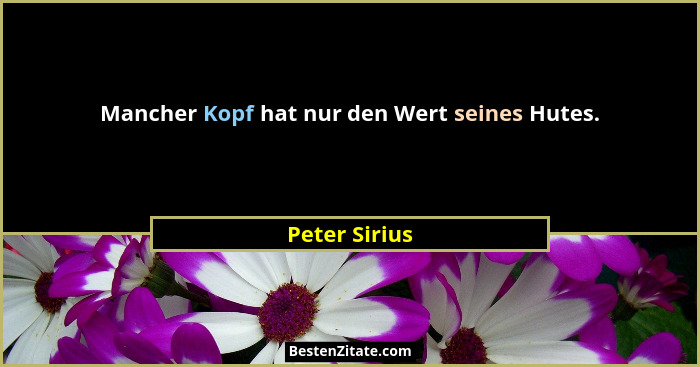 Mancher Kopf hat nur den Wert seines Hutes.... - Peter Sirius