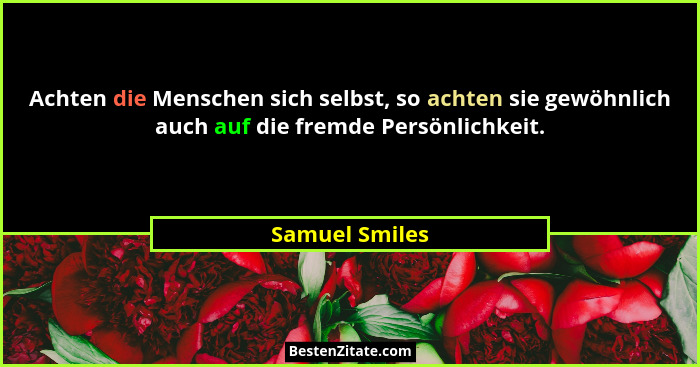 Achten die Menschen sich selbst, so achten sie gewöhnlich auch auf die fremde Persönlichkeit.... - Samuel Smiles