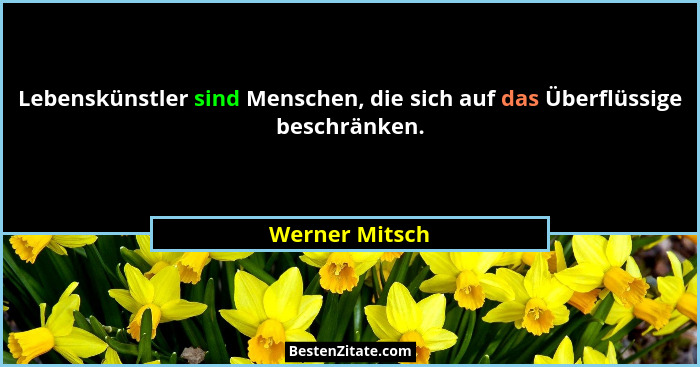 Lebenskünstler sind Menschen, die sich auf das Überflüssige beschränken.... - Werner Mitsch