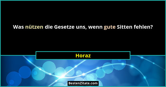 Was nützen die Gesetze uns, wenn gute Sitten fehlen?... - Horaz