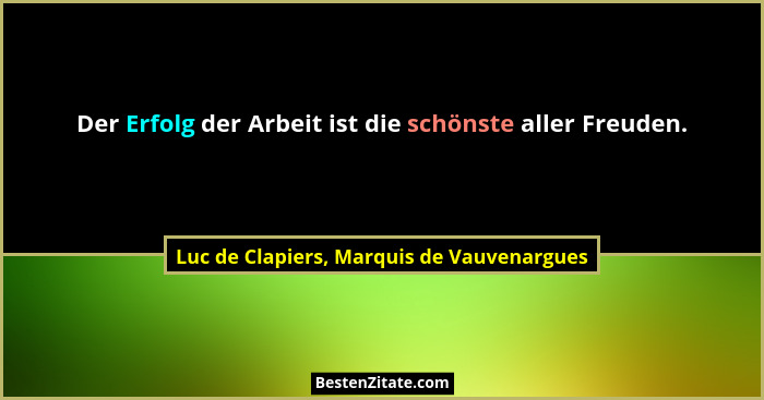 Der Erfolg der Arbeit ist die schönste aller Freuden.... - Luc de Clapiers, Marquis de Vauvenargues