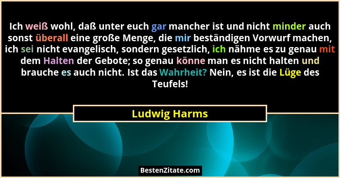 Ich weiß wohl, daß unter euch gar mancher ist und nicht minder auch sonst überall eine große Menge, die mir beständigen Vorwurf machen,... - Ludwig Harms