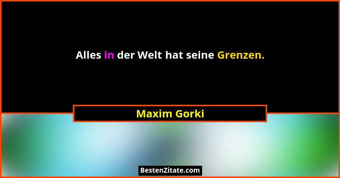 Alles in der Welt hat seine Grenzen.... - Maxim Gorki