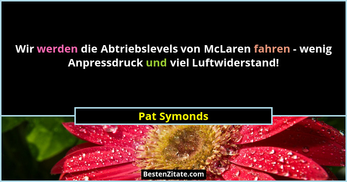 Wir werden die Abtriebslevels von McLaren fahren - wenig Anpressdruck und viel Luftwiderstand!... - Pat Symonds