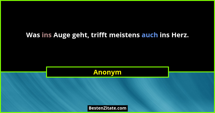 Was ins Auge geht, trifft meistens auch ins Herz.... - Anonym
