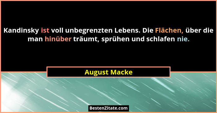Kandinsky ist voll unbegrenzten Lebens. Die Flächen, über die man hinüber träumt, sprühen und schlafen nie.... - August Macke