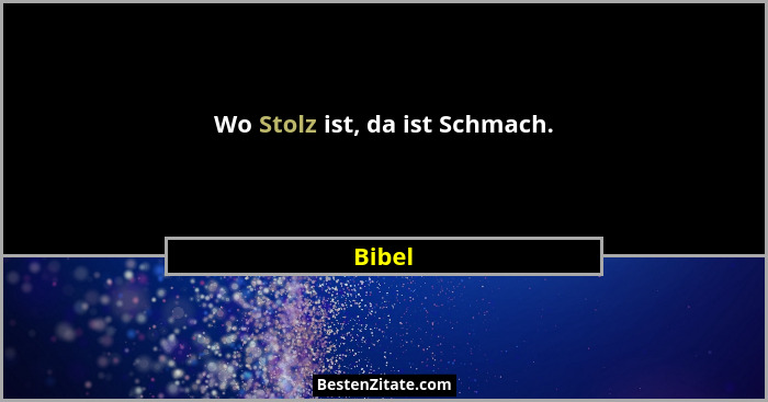 Wo Stolz ist, da ist Schmach.... - Bibel
