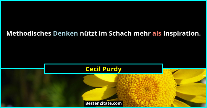 Methodisches Denken nützt im Schach mehr als Inspiration.... - Cecil Purdy