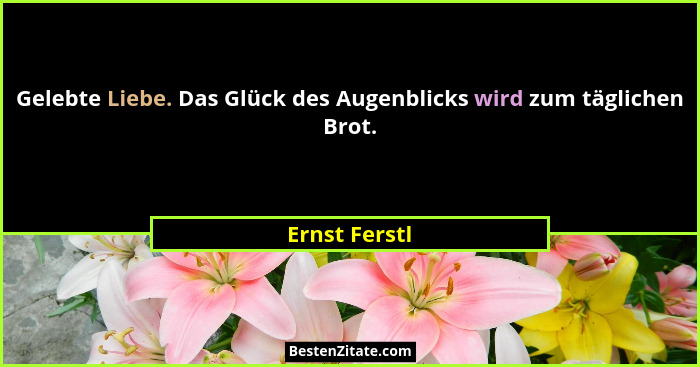 Gelebte Liebe. Das Glück des Augenblicks wird zum täglichen Brot.... - Ernst Ferstl