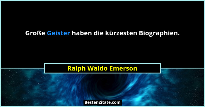 Große Geister haben die kürzesten Biographien.... - Ralph Waldo Emerson
