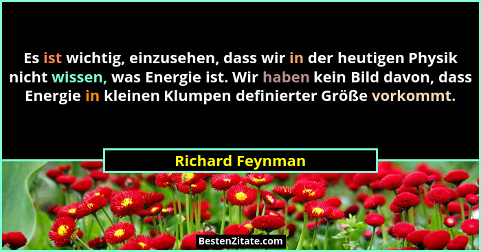 Es ist wichtig, einzusehen, dass wir in der heutigen Physik nicht wissen, was Energie ist. Wir haben kein Bild davon, dass Energie i... - Richard Feynman