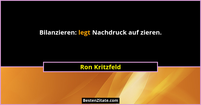 Bilanzieren: legt Nachdruck auf zieren.... - Ron Kritzfeld