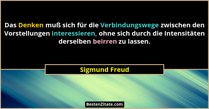 Das Denken muß sich für die Verbindungswege zwischen den Vorstellungen interessieren, ohne sich durch die Intensitäten derselben beirr... - Sigmund Freud