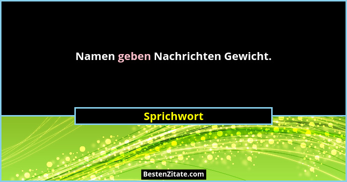 Namen geben Nachrichten Gewicht.... - Sprichwort