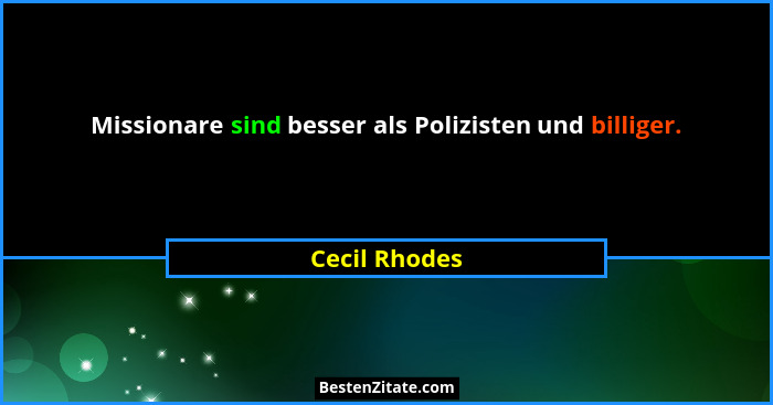 Missionare sind besser als Polizisten und billiger.... - Cecil Rhodes