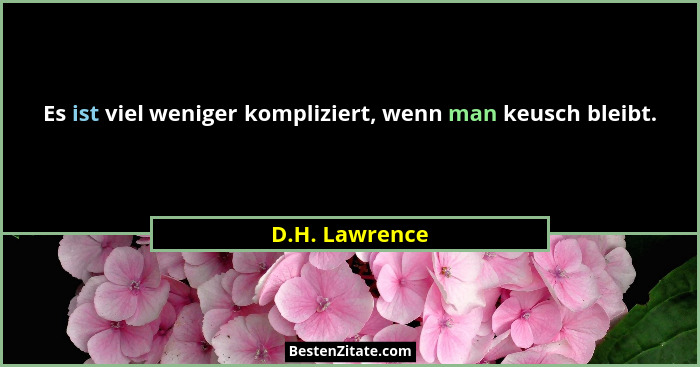Es ist viel weniger kompliziert, wenn man keusch bleibt.... - D.H. Lawrence