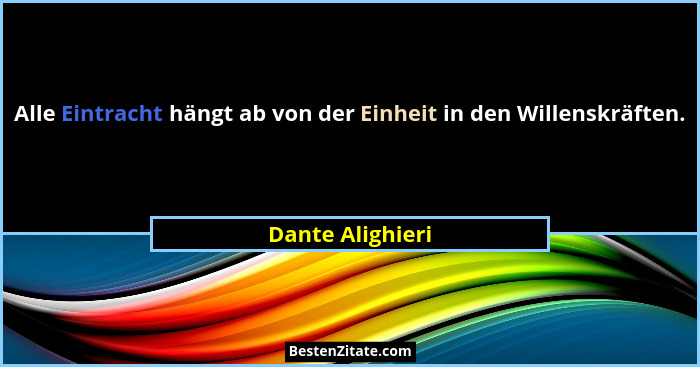 Alle Eintracht hängt ab von der Einheit in den Willenskräften.... - Dante Alighieri