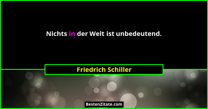 Nichts in der Welt ist unbedeutend.... - Friedrich Schiller