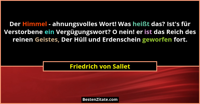Der Himmel - ahnungsvolles Wort! Was heißt das? Ist's für Verstorbene ein Vergügungswort? O nein! er ist das Reich des rein... - Friedrich von Sallet